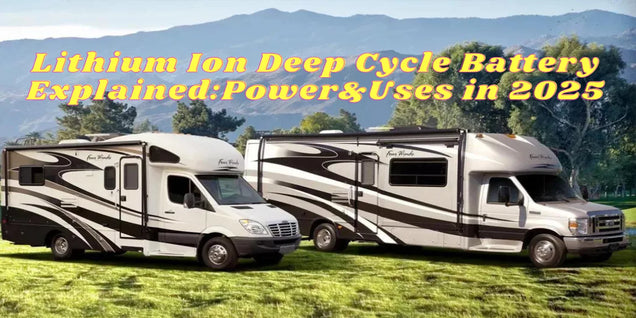 Lithium Ion Deep Cycle Battery Explained:Power&Uses in 2026